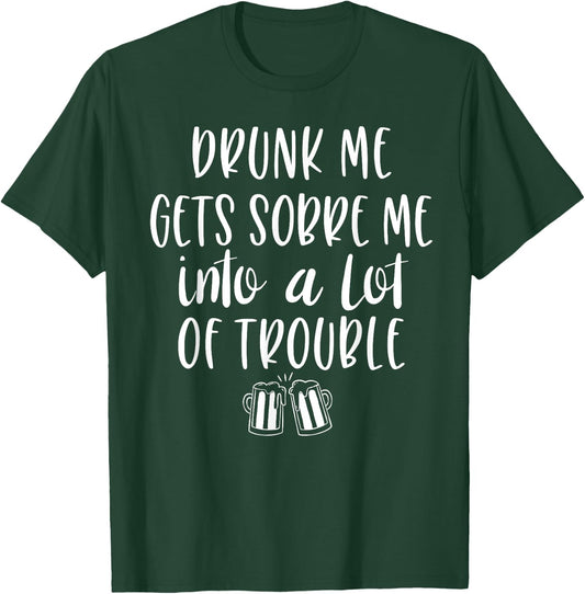 Drunk Me Gets Sober Me In A Lot Of Trouble T-Shirt - T-Shirt | Forest
