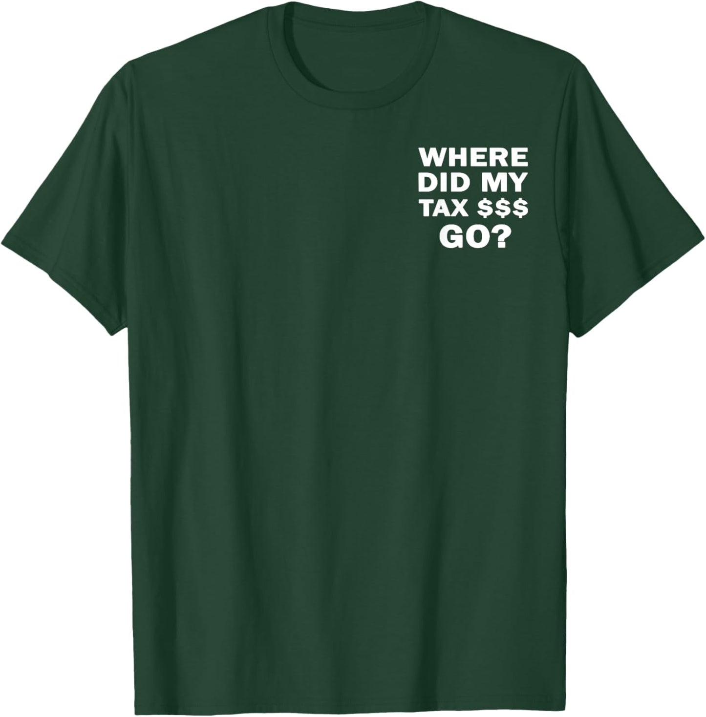 Where Did My Tax Go? T-Shirt - T-Shirt | Forest