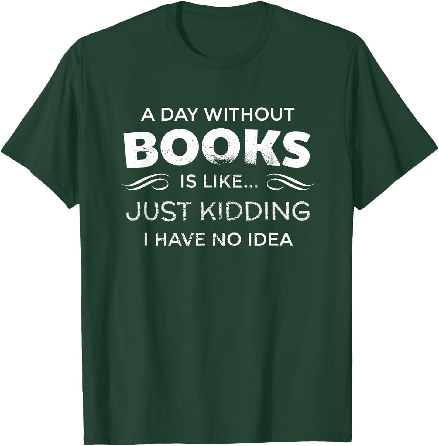 A Day Without Books Is Like - Funny Book Lover T Shirt T-Shirt - T-Shirt | Forest