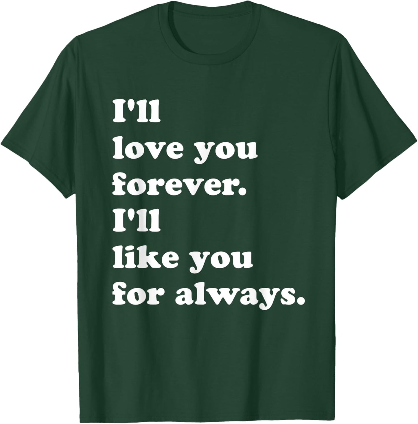 I'll Love You Forever. I'll Like You For Always. T-Shirt - T-Shirt | Forest
