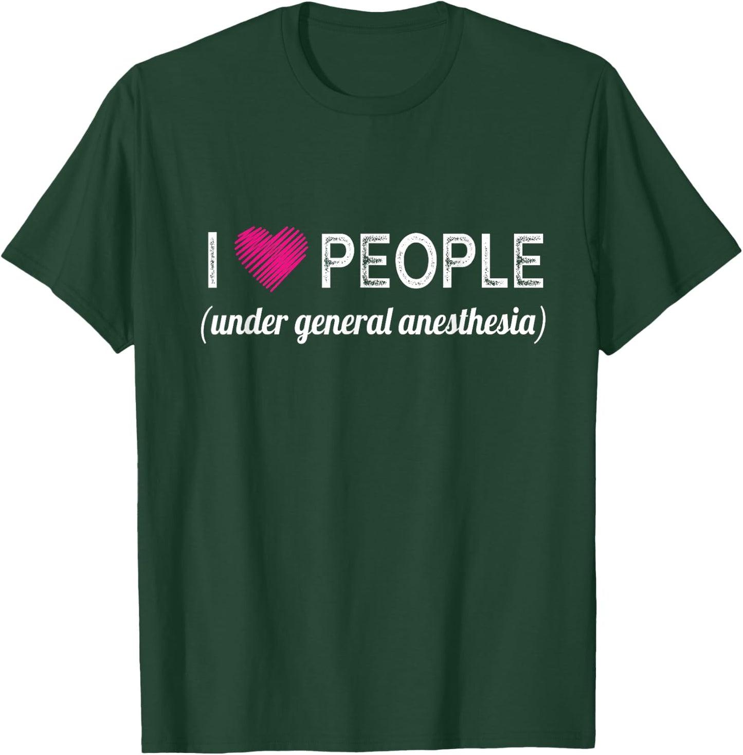 I love people under general anesthesia funny Doctors T-Shirt - T-Shirt | Forest