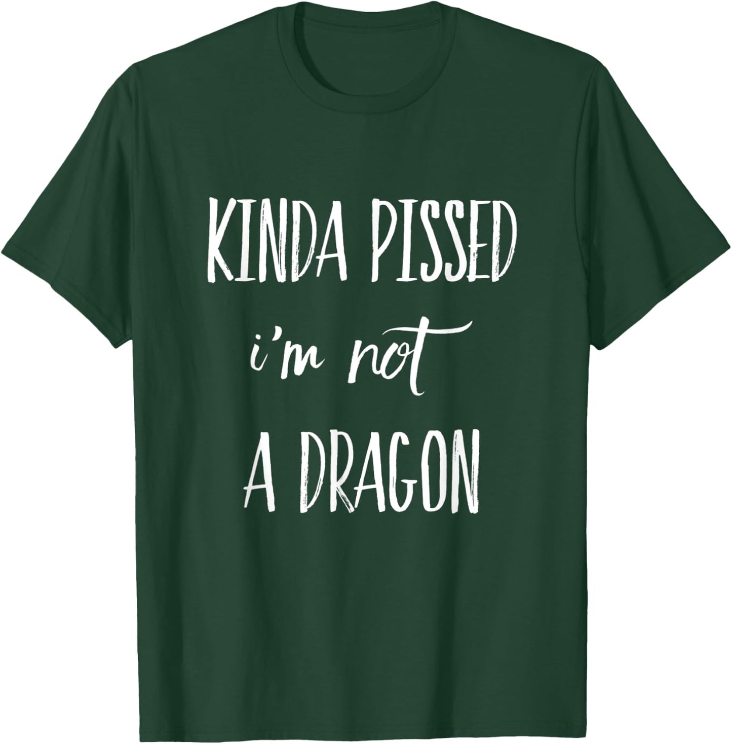 Kinda Pissed I'm Not a Dragon T-Shirt - T-Shirt | Forest