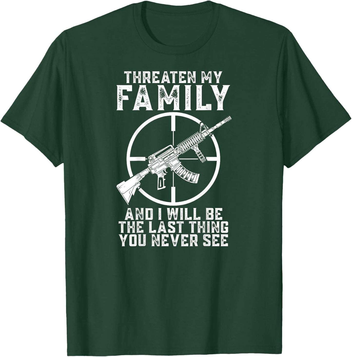 Threaten My Family And I'll Be The Last Thing You Never See T-Shirt - T-Shirt | Forest