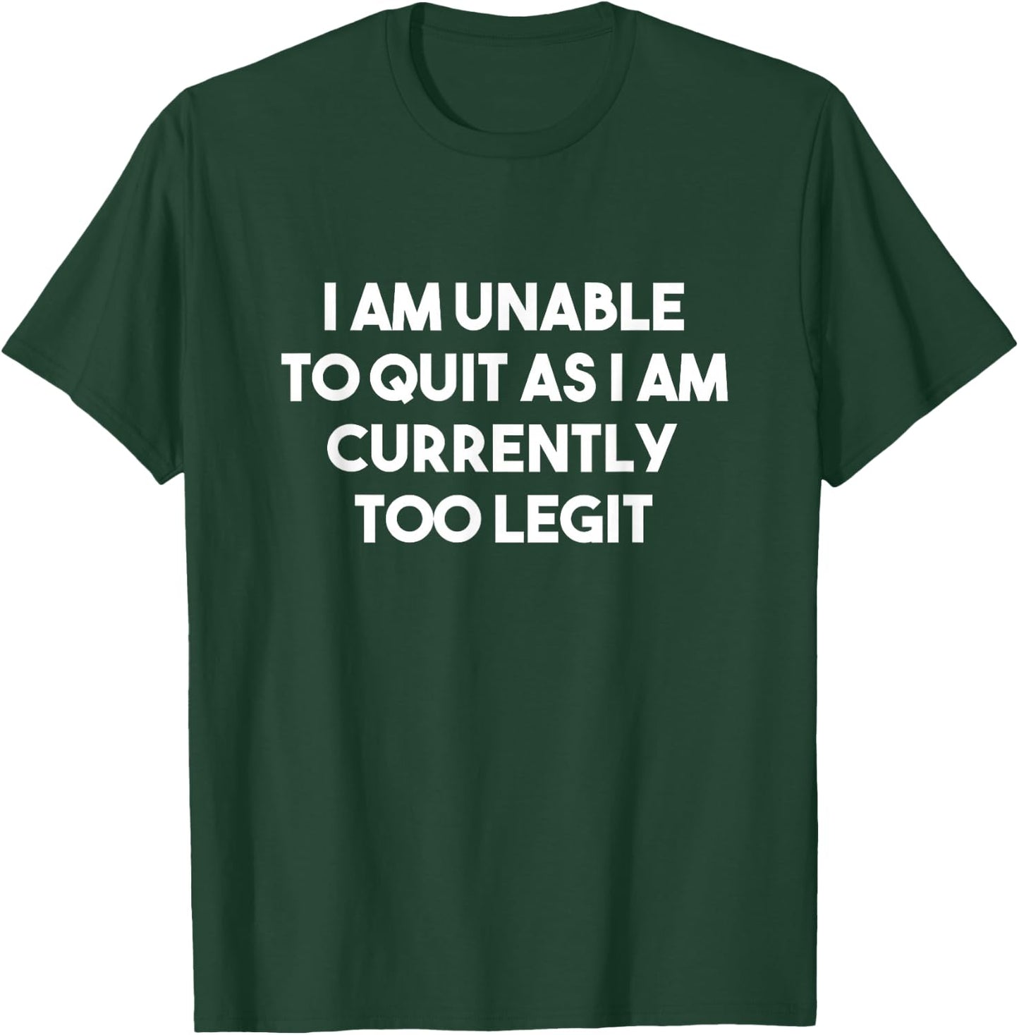 I Am Unable To Quit Currently Too Legit MC T-Shirt - T-Shirt | Forest