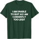 I Am Unable To Quit Currently Too Legit MC T-Shirt - T-Shirt | Forest