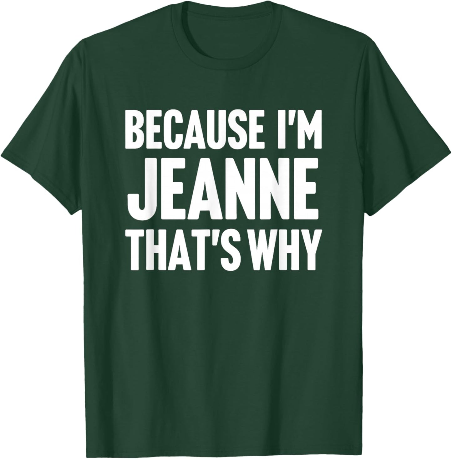 Because I'm Jeanne That's Why Am Personalized Name T-Shirt - T-Shirt | Forest