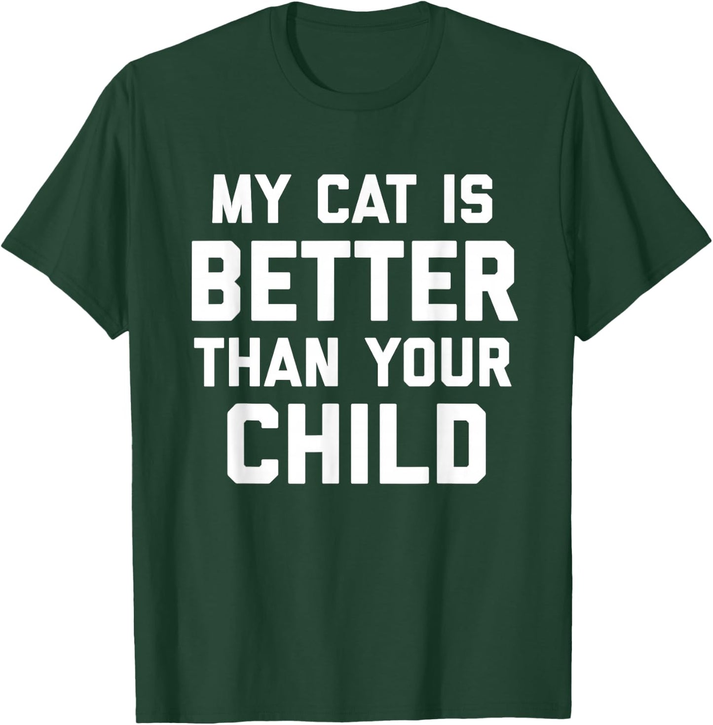 My Cat Is Better Than Your Child Sarcastic T-Shirt - T-Shirt | Forest