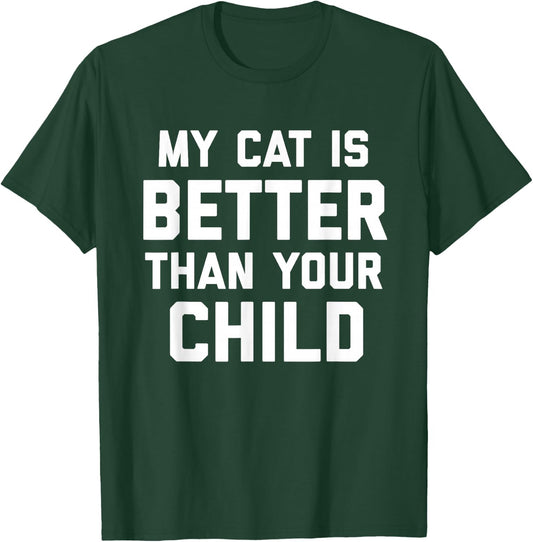 My Cat Is Better Than Your Child Sarcastic T-Shirt - T-Shirt | Forest