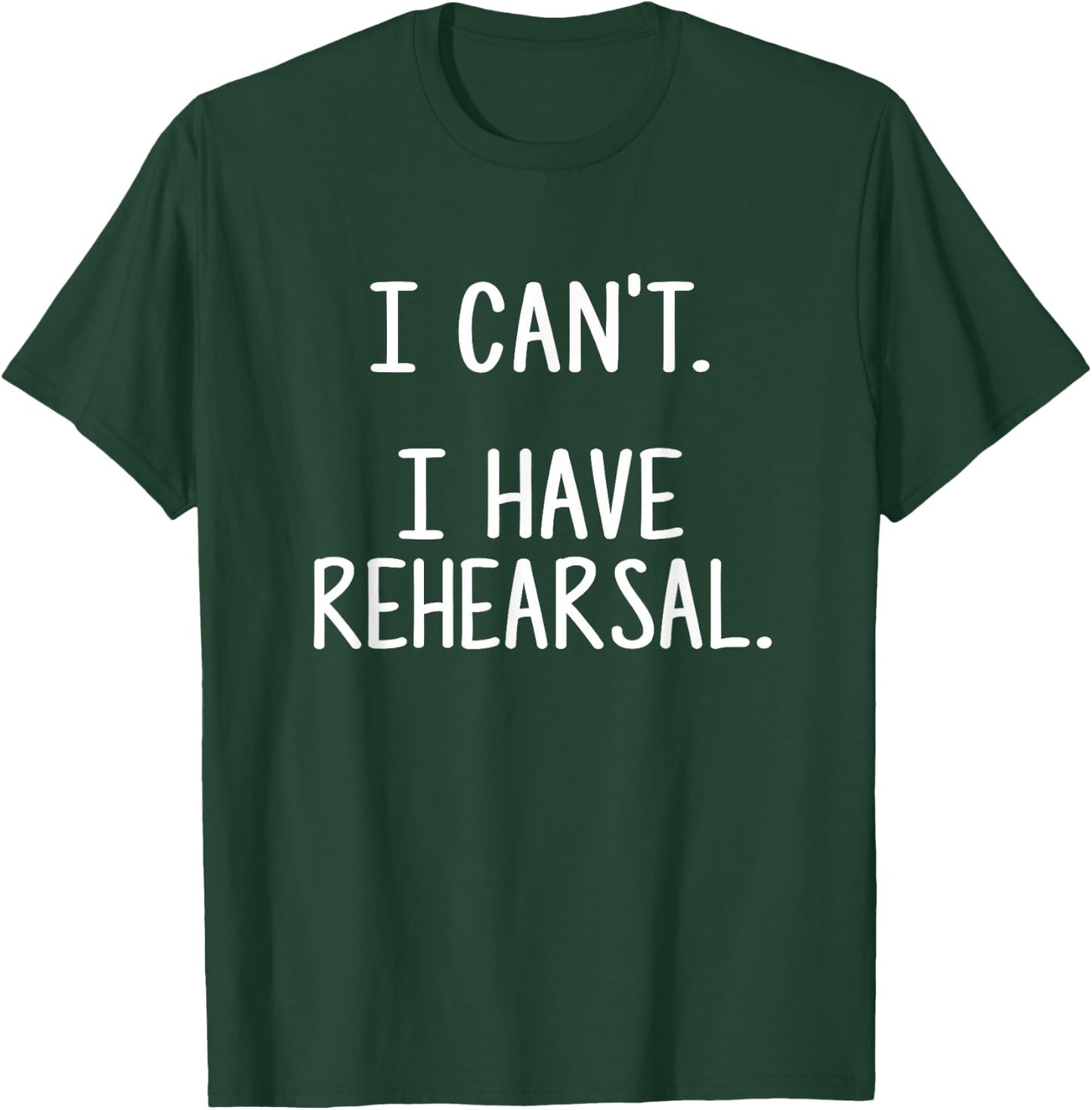 I Can't. I Have Rehearsal. T-Shirt - T-Shirt | Forest