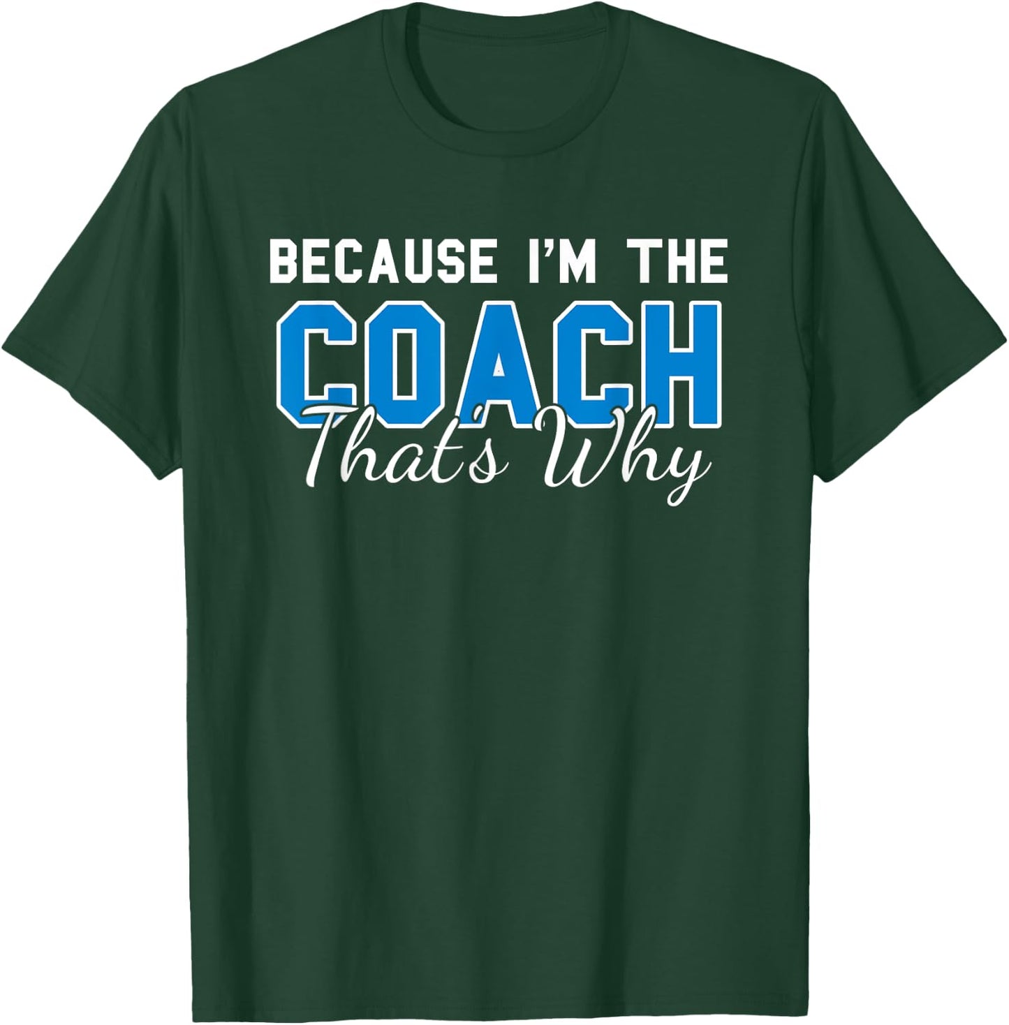 Because Im The Coach Thats Why Funny Coaching T-Shirt - T-Shirt | Forest