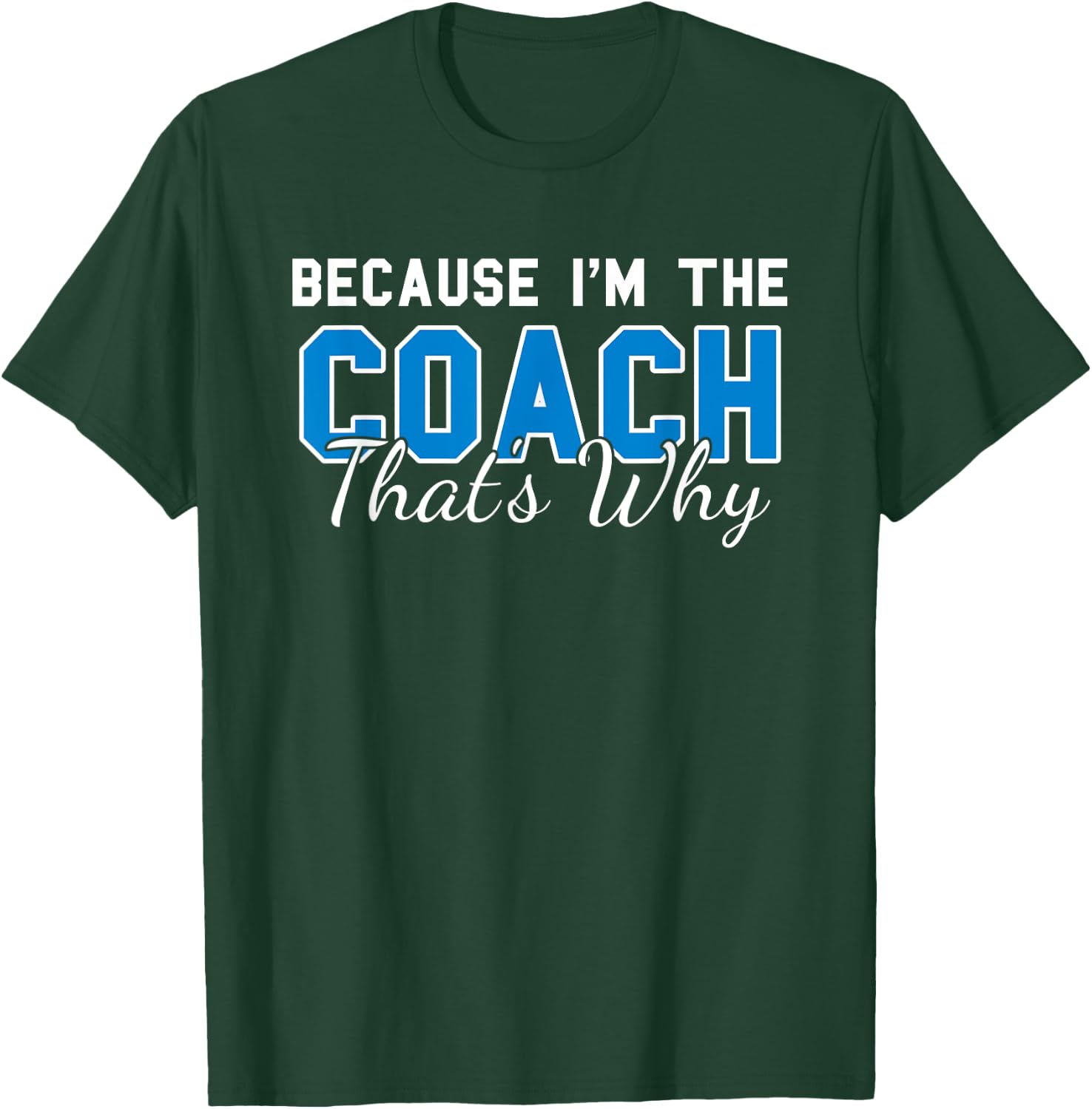 Because Im The Coach Thats Why Funny Coaching T-Shirt - T-Shirt | Forest