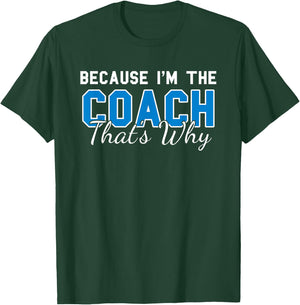 Because Im The Coach Thats Why Funny Coaching T-Shirt - T-Shirt | Forest