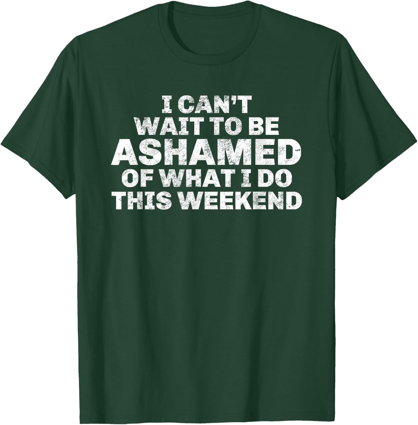 I Cant Wait To Be Ashamed Of What I Do This Weekend Drinking T-Shirt - T-Shirt | Forest