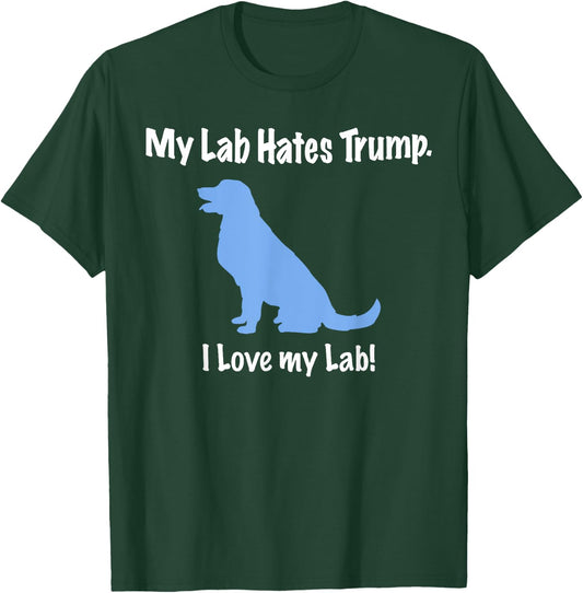Lab Hates Trump I Love my Labrador . Dog Anti Trump T-Shirt - T-Shirt | Forest