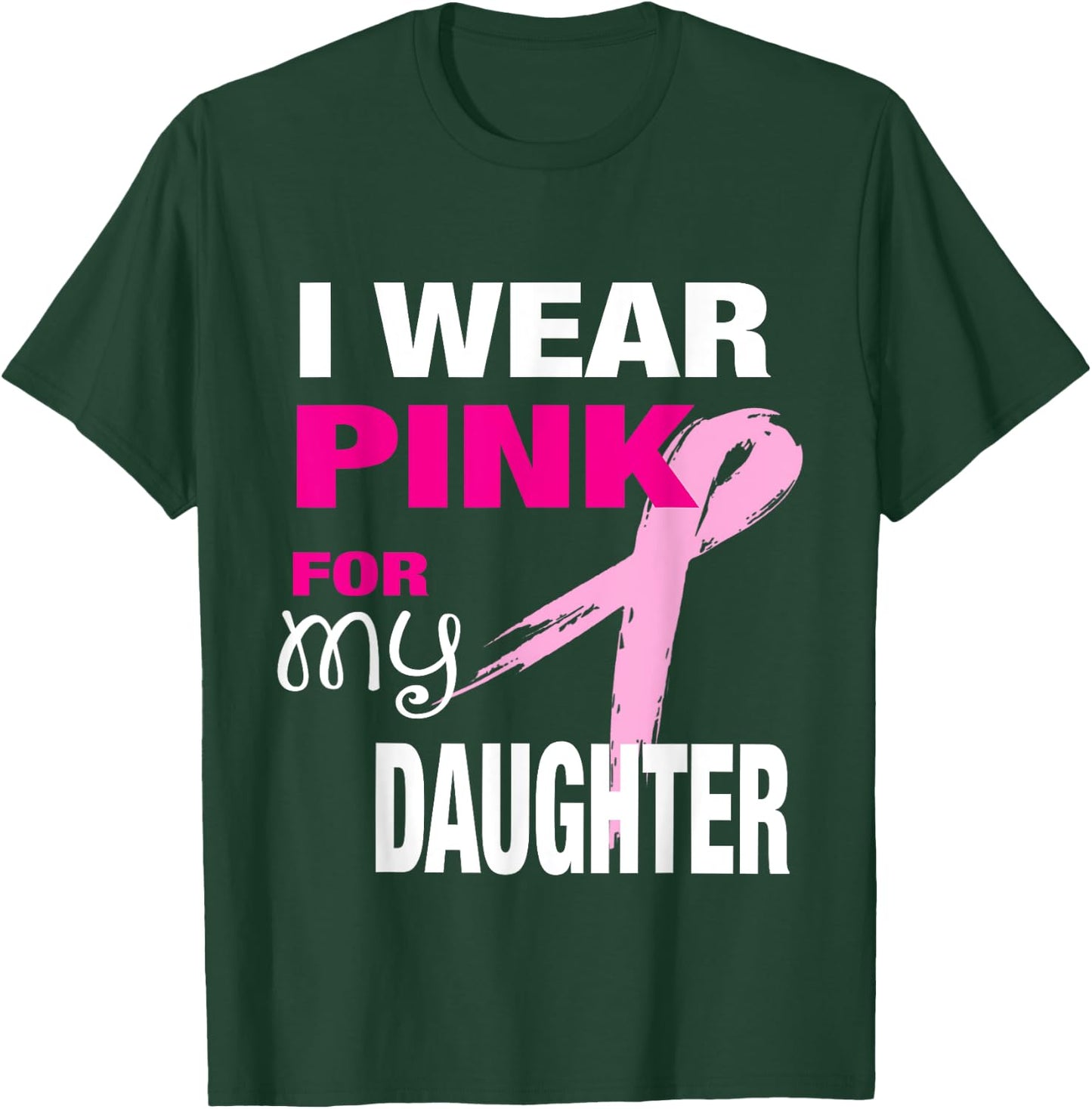 I Wear Pink for my Daughter Breast Cancer Awareness T-Shirt - T-Shirt | Forest