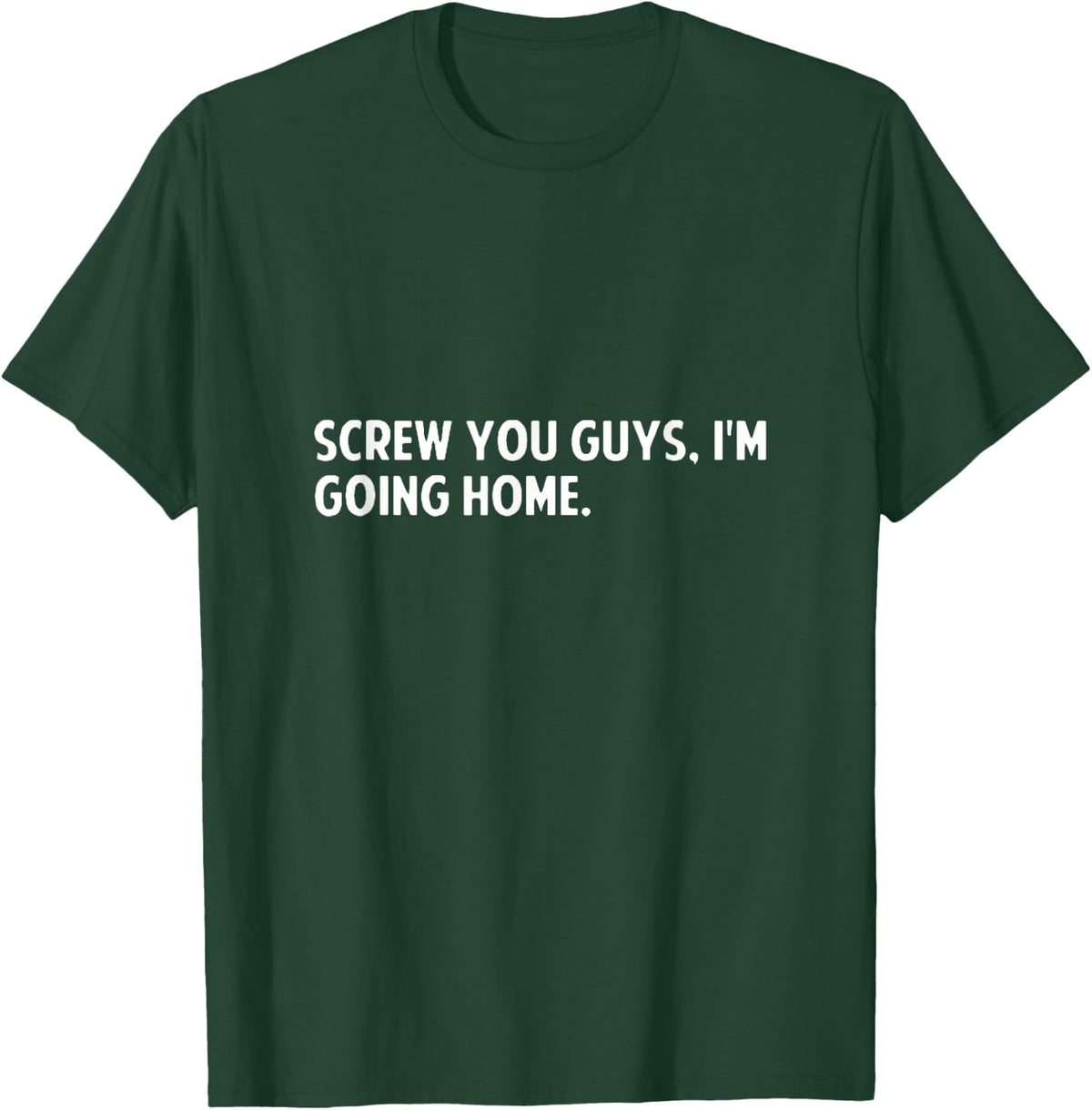 Screw you guys i'm going home - screw you guys shirt T-Shirt - T-Shirt | Forest