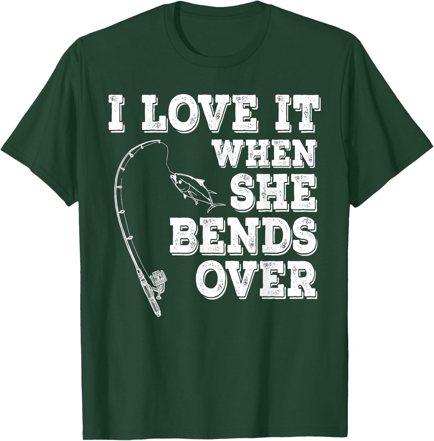 I Love It When She Bends Over Fishing Fishermen Gift T-Shirt - T-Shirt | Forest