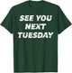 See you Next Tuesday | Funny T-Shirt - T-Shirt | Forest