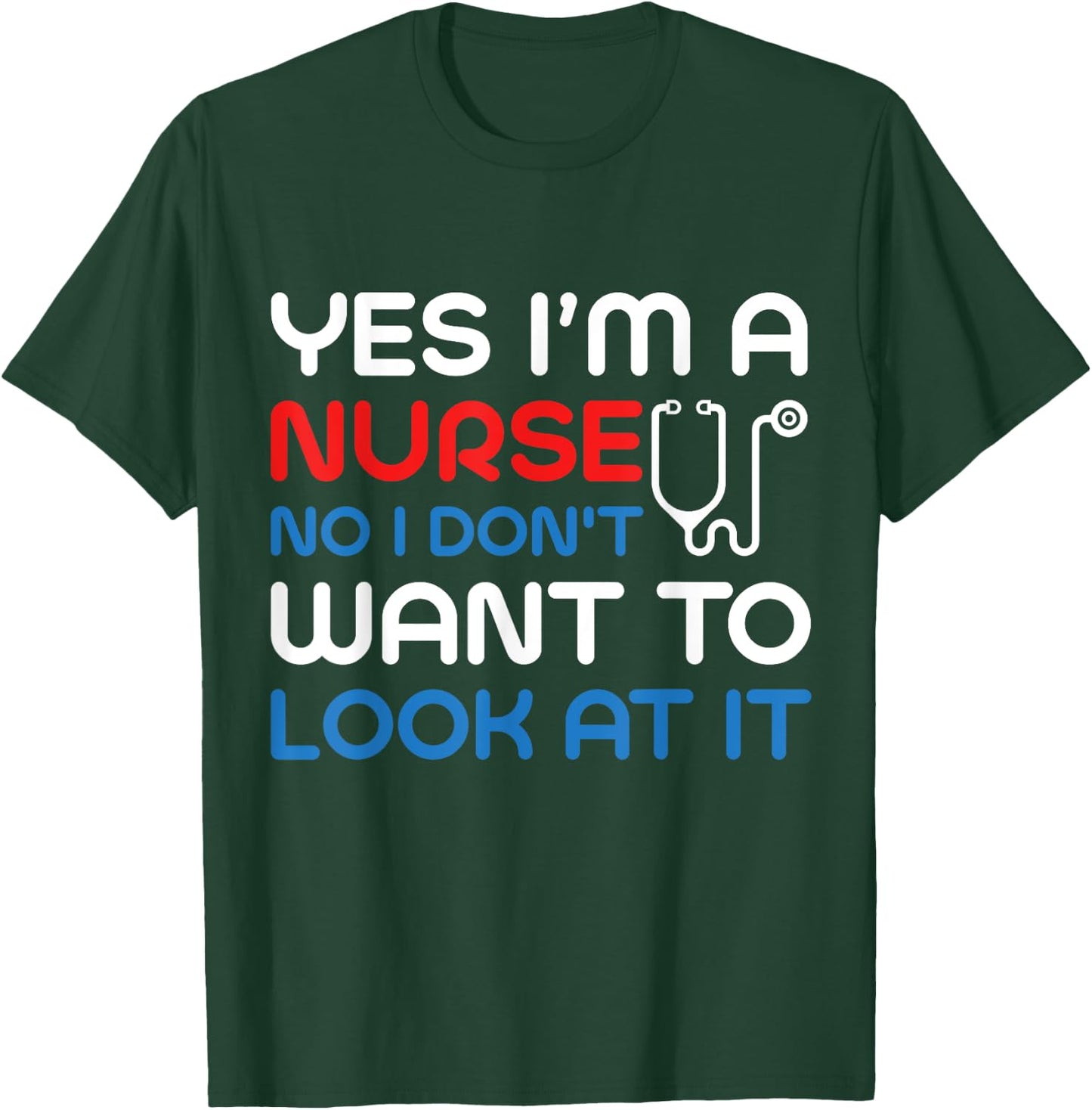 Yes, I'm Nurse No, I Don't Want To Look At It Medical T-Shirt - T-Shirt | Forest