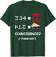 3.14 Pie Coincidence - Pi Day Funny Math Teacher Men Women Girls Kids T-Shirt - T-Shirt | Forest