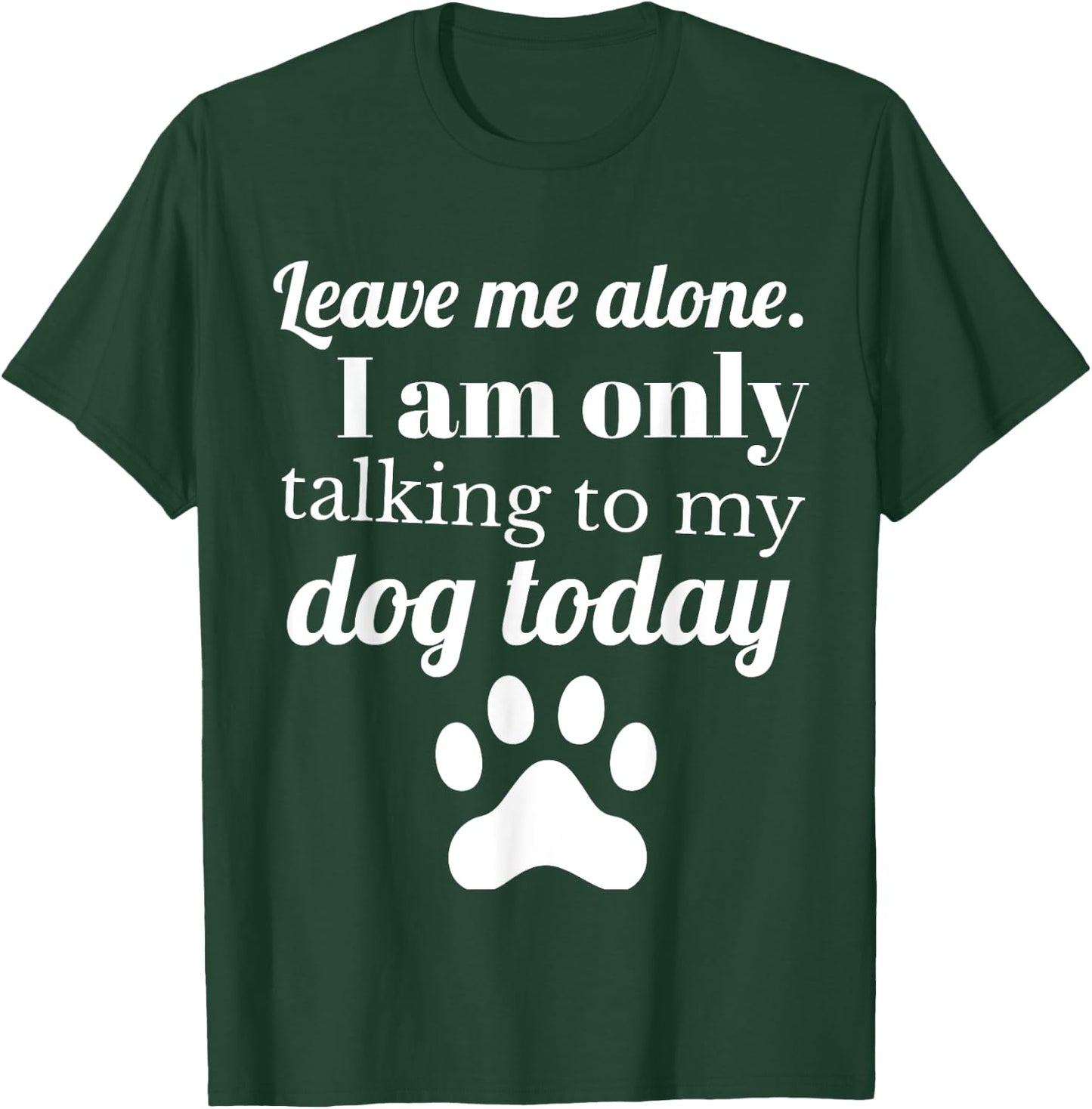 Dog Lover Leave me alone I am only talking to my dog today T-Shirt - T-Shirt | Forest