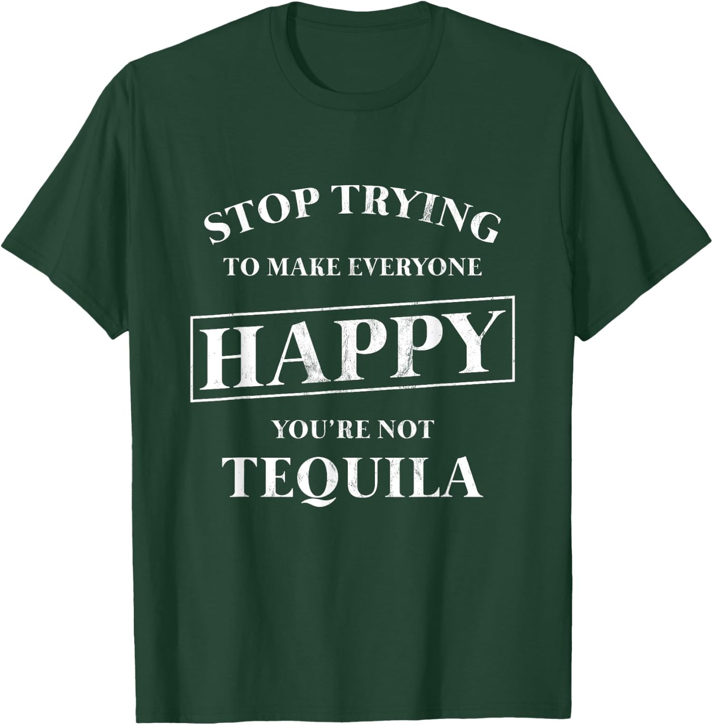 Stop Trying To Make Everyone Happy You're Not Tequila! T-Shirt - T-Shirt | Forest