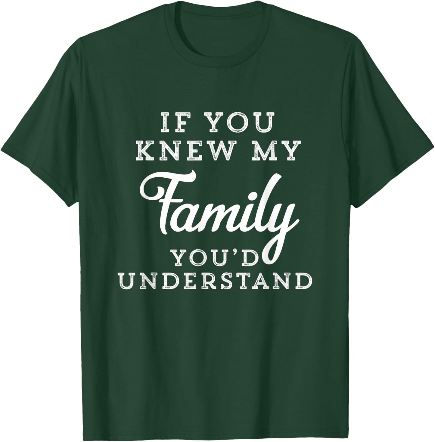 If You Knew My Family You'd Understand Funny Gift Sarcastic T-Shirt - T-Shirt | Forest