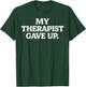 My Therapist gave up Funny Sarcastic Saying Humor T-Shirt - T-Shirt | Forest