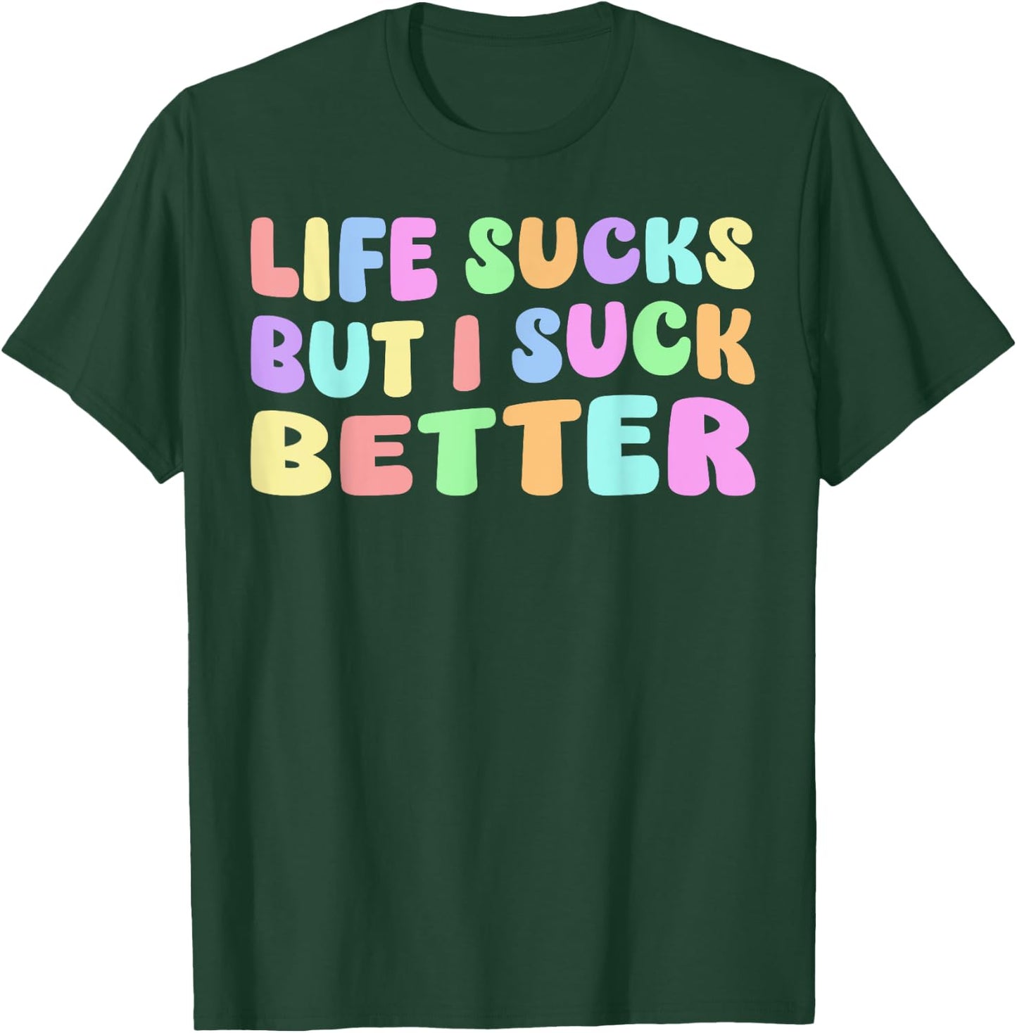 Life Sucks But I Suck Better - Funny Saying Adult Humor T-Shirt - T-Shirt | Forest