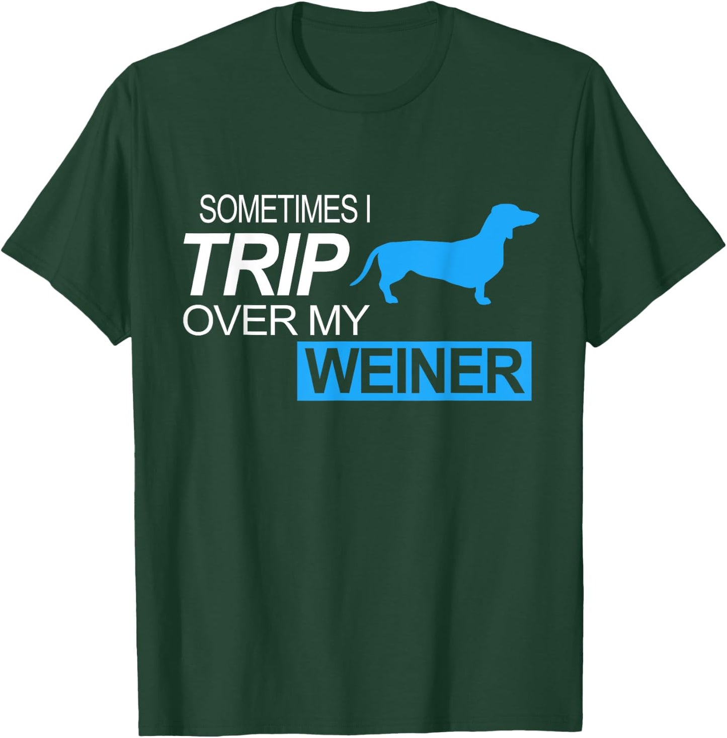 Sometimes I Trip Over My Weiner - Funny Dachshund Dog Shirt Men Women Girls Kids T-Shirt - T-Shirt | Forest