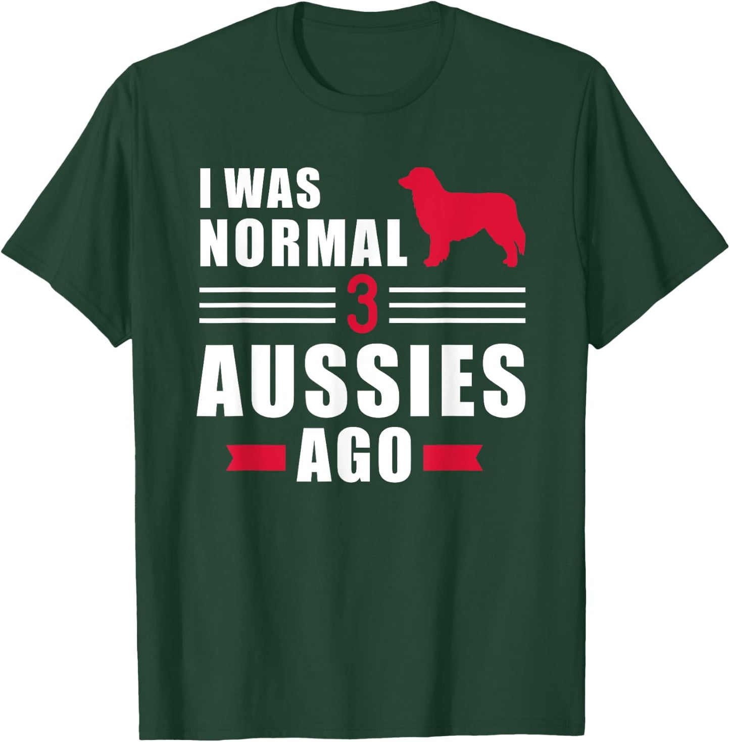 I was normal 3 Aussies ago Australian shepherd T-Shirt - T-Shirt | Forest