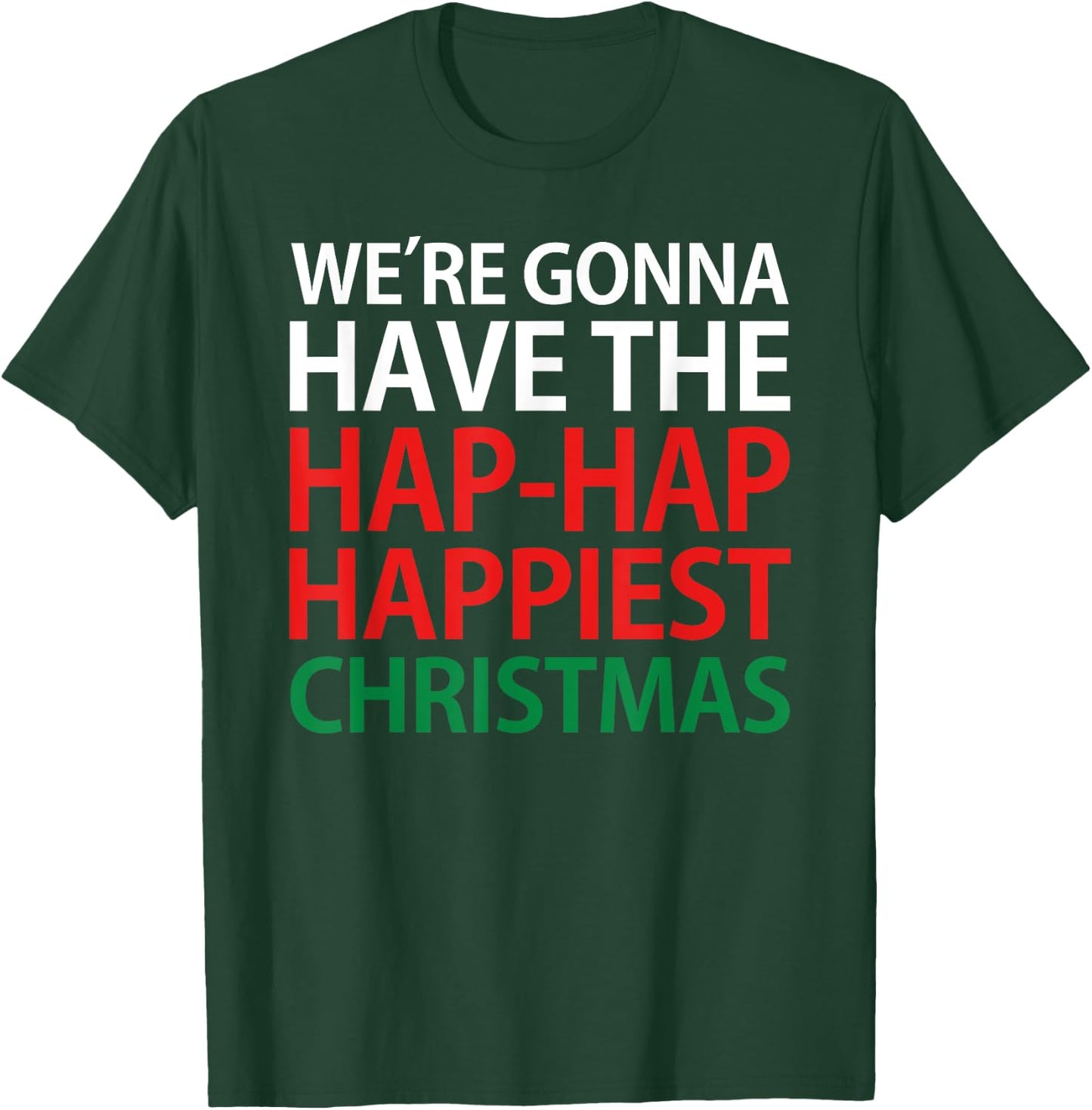 We're Gonna Have The Hap Hap Happiest Christmas T Shirt T-Shirt - T-Shirt | Forest
