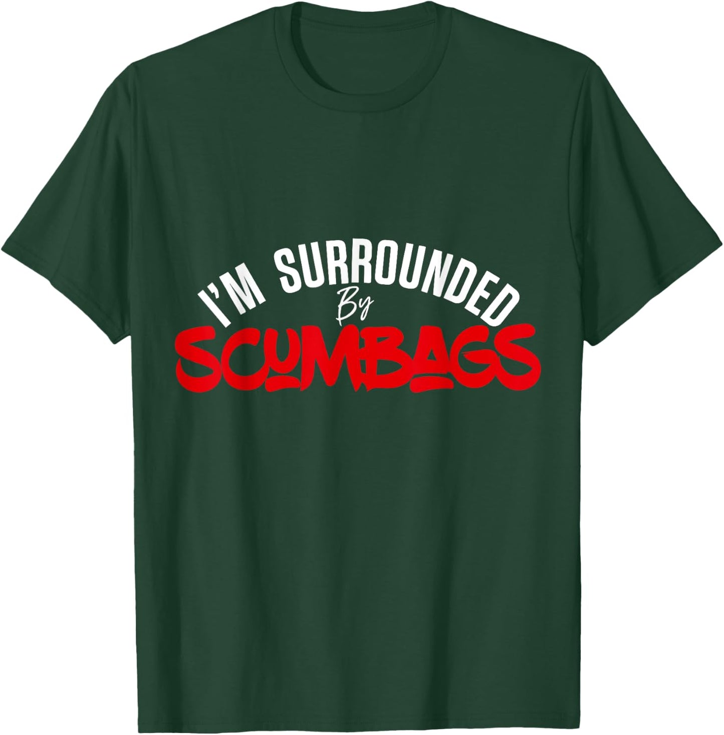 Funny Sarcastic I'm Surrounded by Scumbags T-Shirt - T-Shirt | Forest