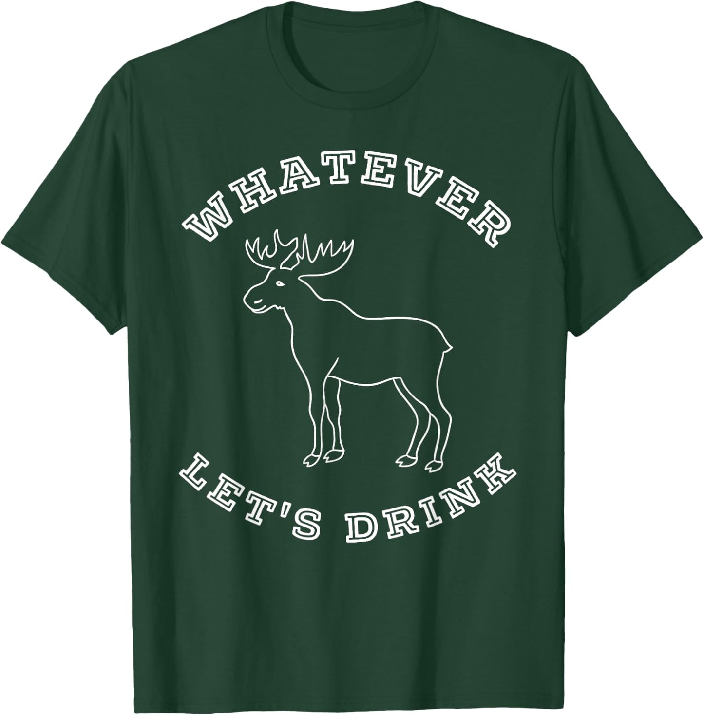Whatever Let's Drink Moose Shirt T-Shirt - T-Shirt | Forest