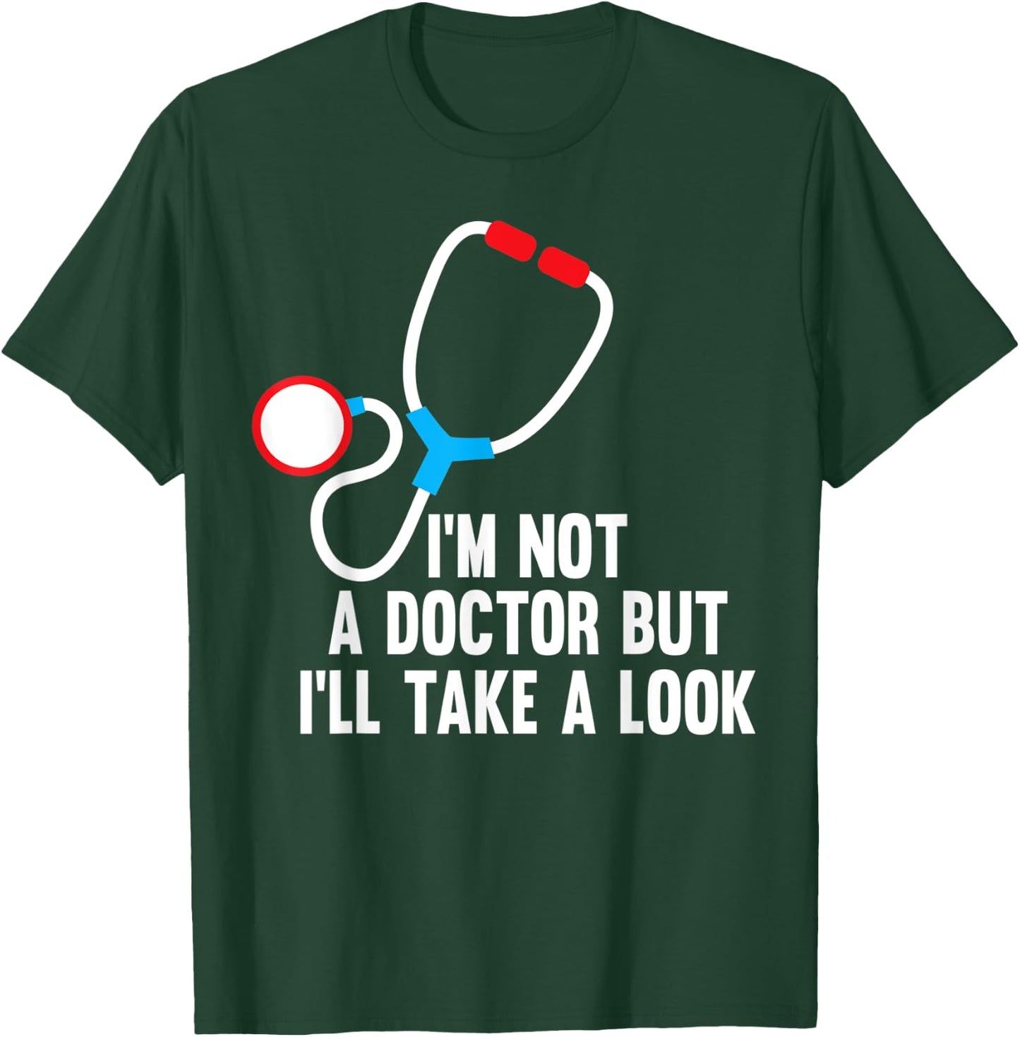 I'm Not A Doctor But I'll Take A Look - Funny Medical T-Shirt - T-Shirt | Forest