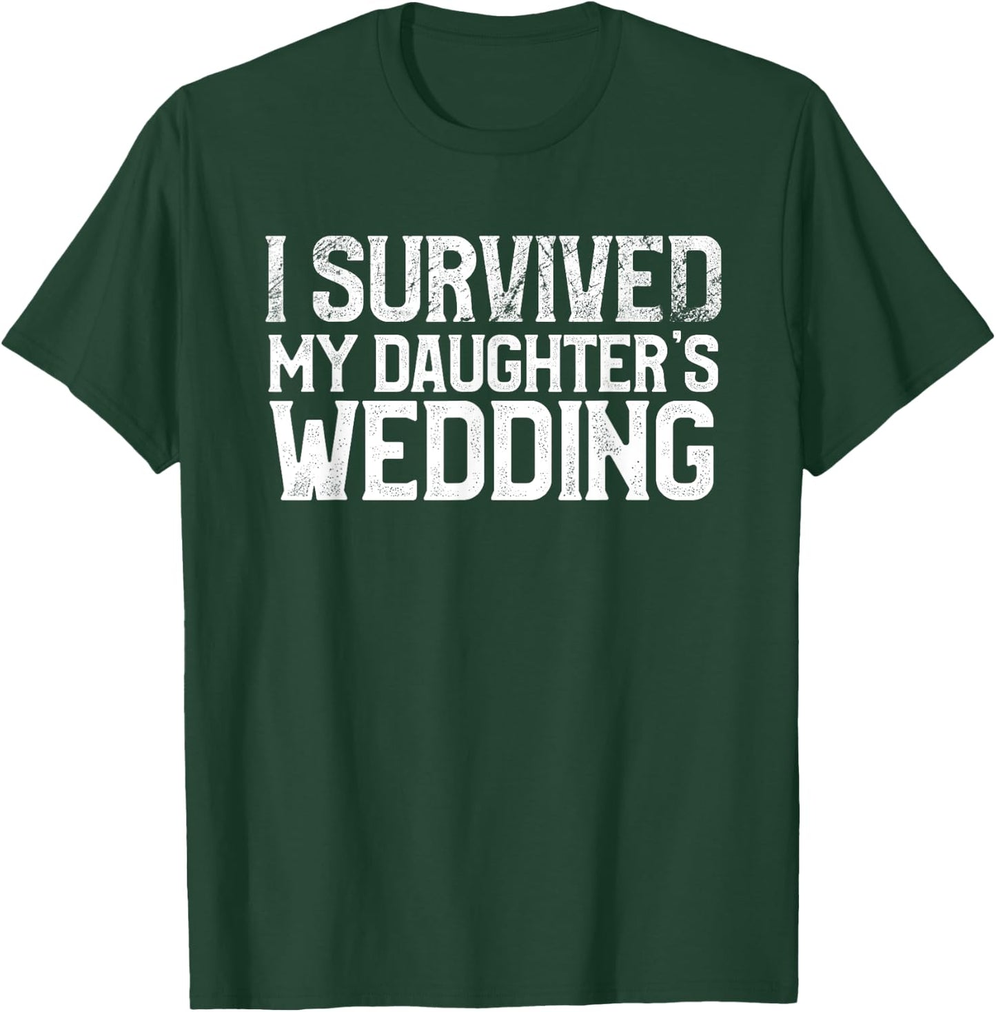 I Survived My Daughter's Wedding Funny Marriage Party T-Shirt - T-Shirt | Forest