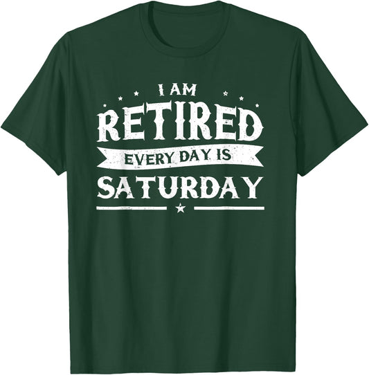 I'm Retired Every Day Is Saturday Shirt Funny Retirement T-Shirt - T-Shirt | Forest