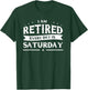 I'm Retired Every Day Is Saturday Shirt Funny Retirement T-Shirt - T-Shirt | Forest