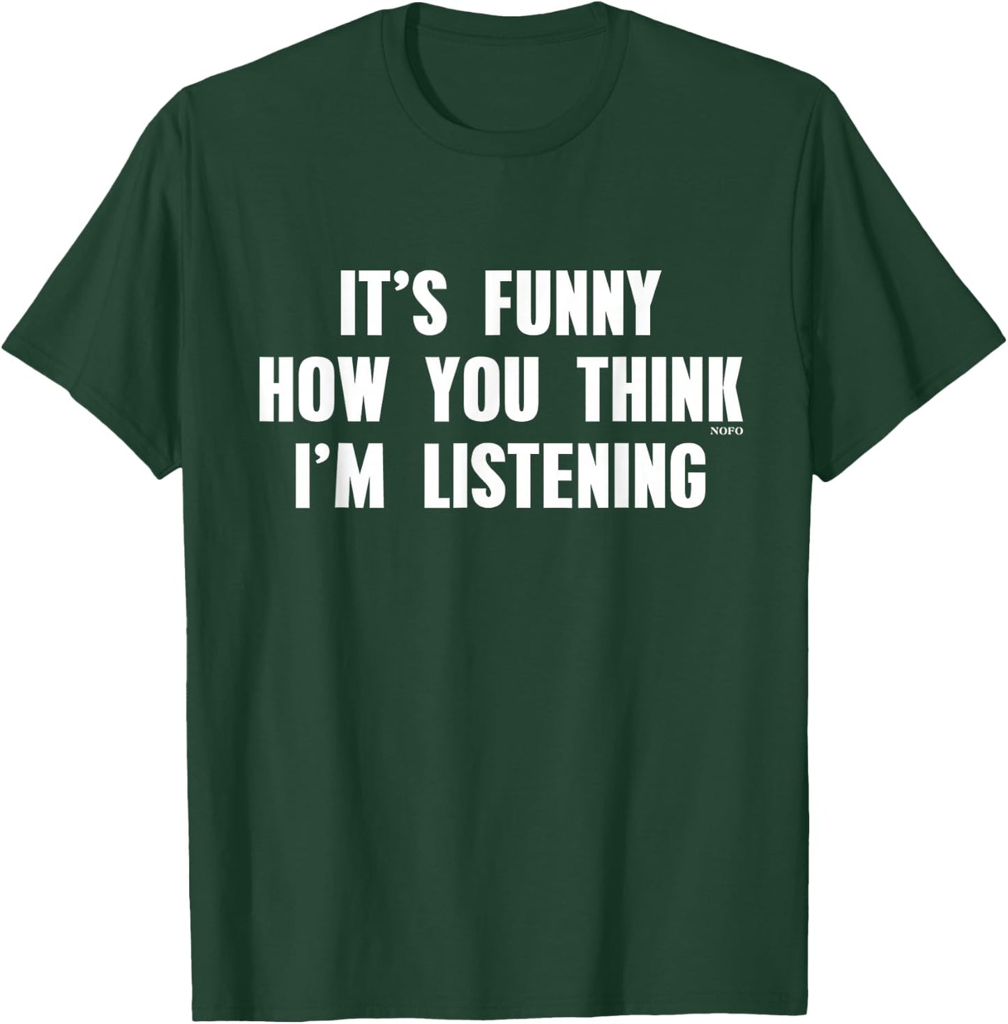 It's Funny How You Think I'm Listening T-Shirt - T-Shirt | Forest