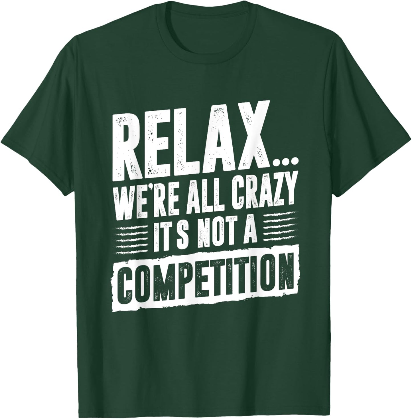 Funny Saying Relax We're All Crazy It's Not A Competition T-Shirt - T-Shirt | Forest