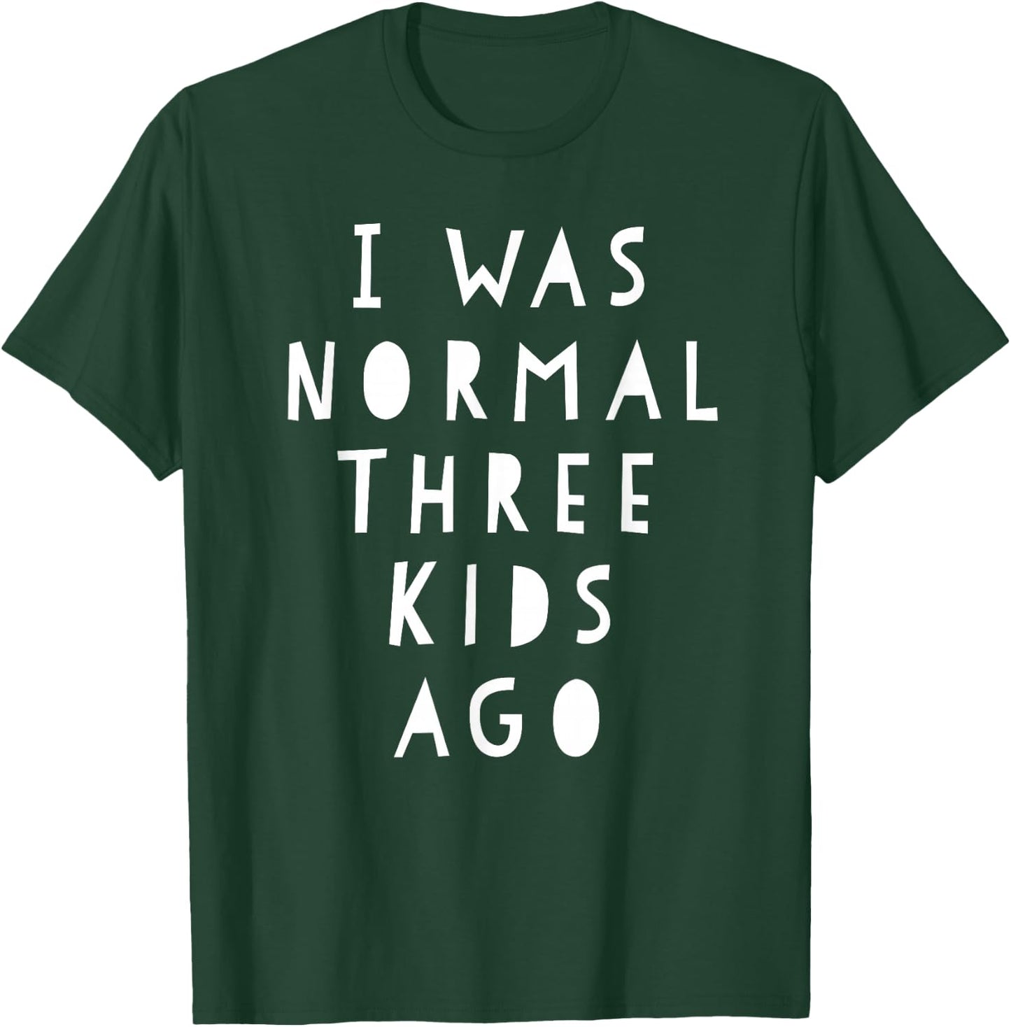 I Was Normal Three Kids Ago Shirt Funny For Woman & Men T-Shirt - T-Shirt | Forest