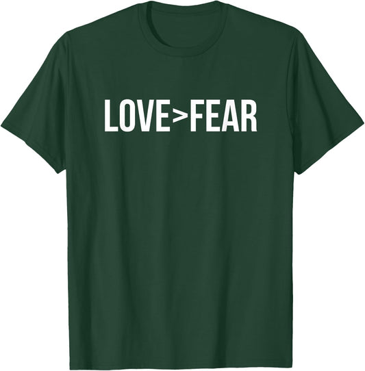 Love Is Greater Than Fear Love > Fear Inspirational T Shirt T-Shirt - T-Shirt | Forest