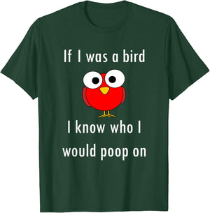 Funny Shirt If I Was A Bird I Know Who I Would Poop On T-Shirt - T-Shirt | Forest