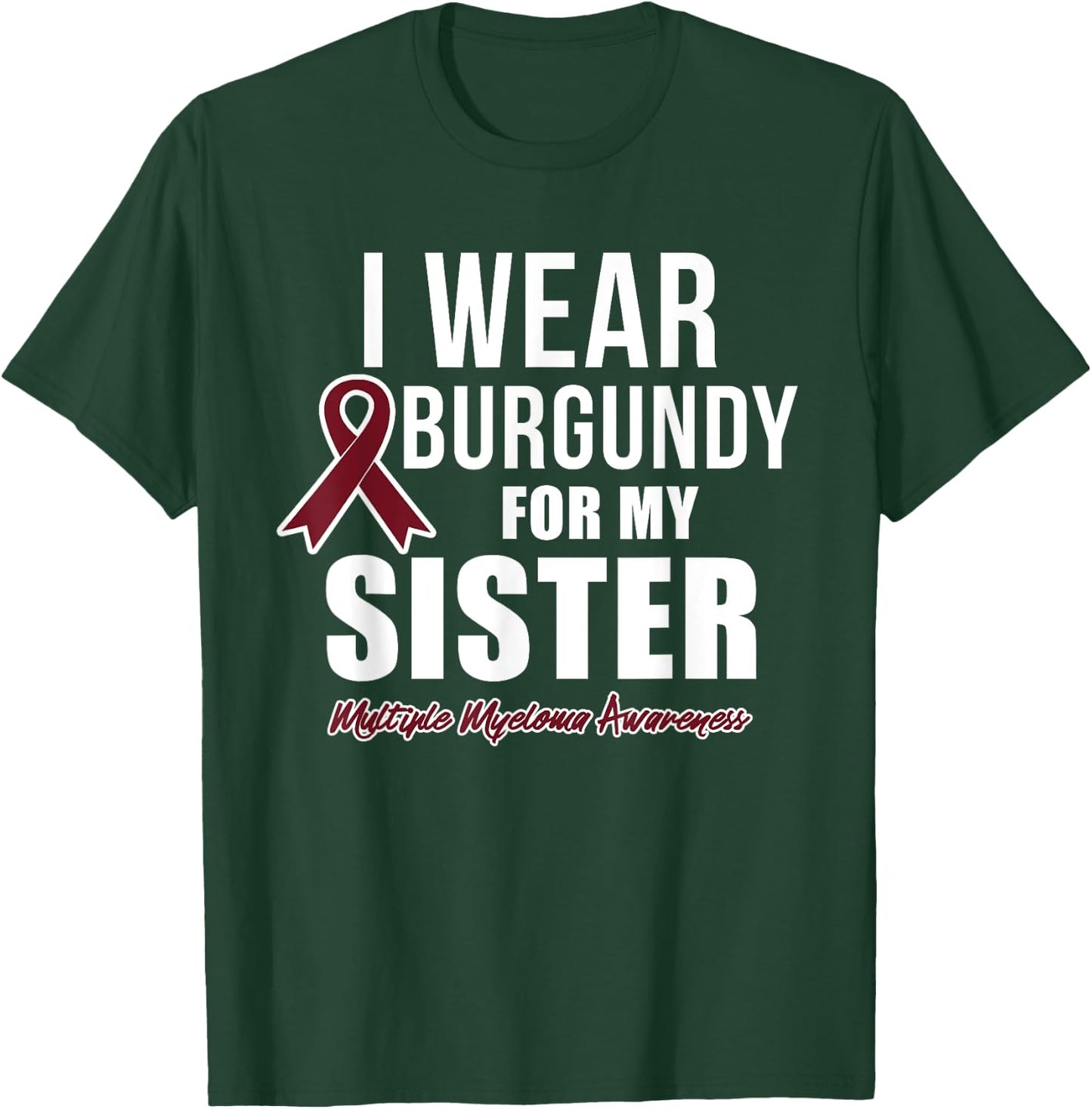 Multiple Myeloma T Shirts I Wear Burgundy for My Sister T-Shirt - T-Shirt | Forest