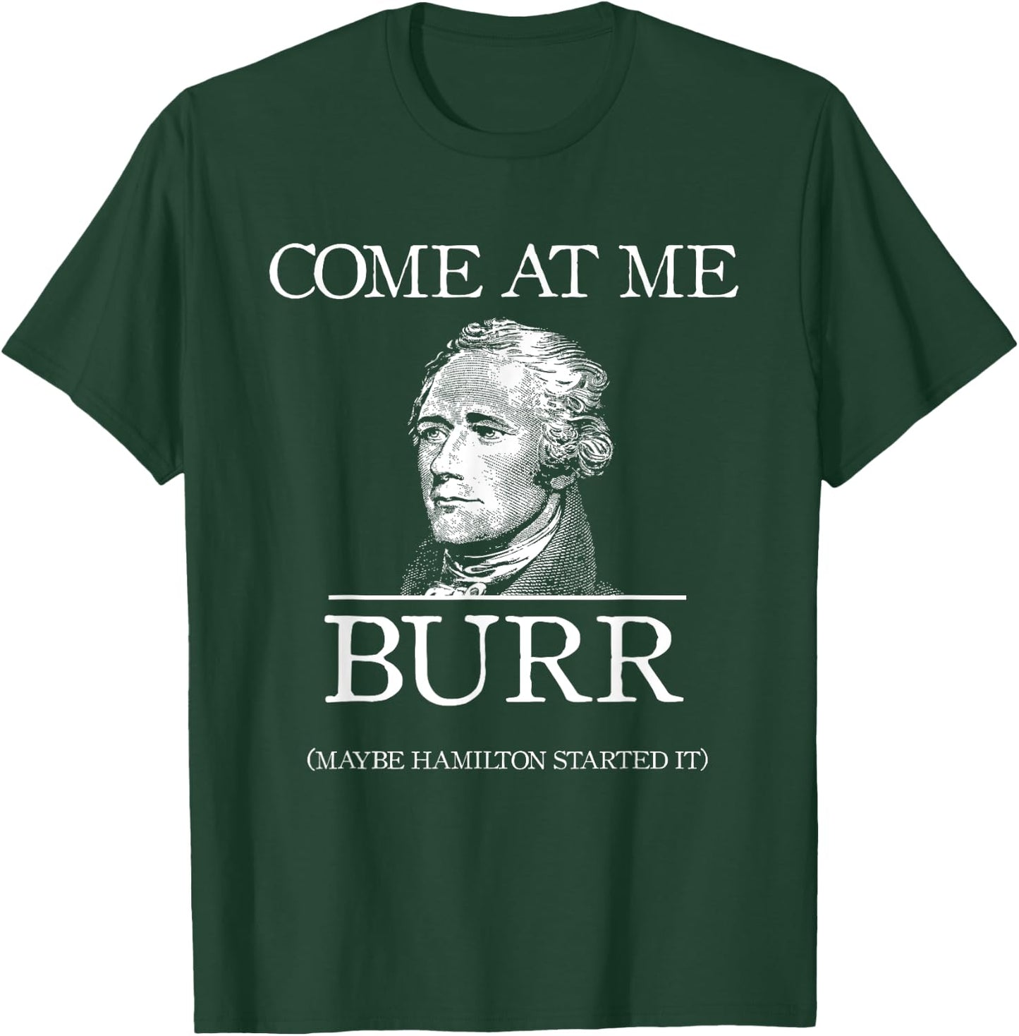 Funny Come At Me Burr Maybe Hamilton Started It T-Shirt - T-Shirt | Forest