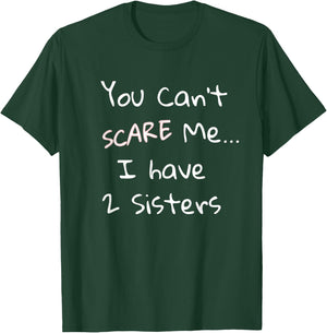 Funny Sibling Shirt: You Can't Scare Me I Have 2 Sisters T-Shirt - T-Shirt | Forest