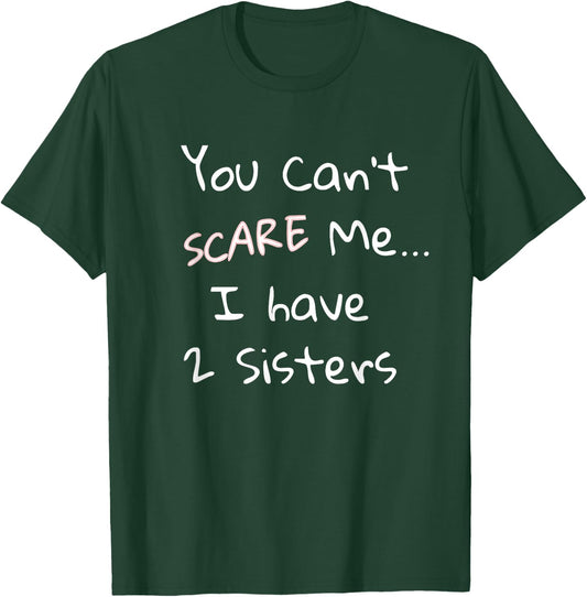 Funny Sibling Shirt: You Can't Scare Me I Have 2 Sisters T-Shirt - T-Shirt | Forest
