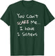 Funny Sibling Shirt: You Can't Scare Me I Have 2 Sisters T-Shirt - T-Shirt | Forest