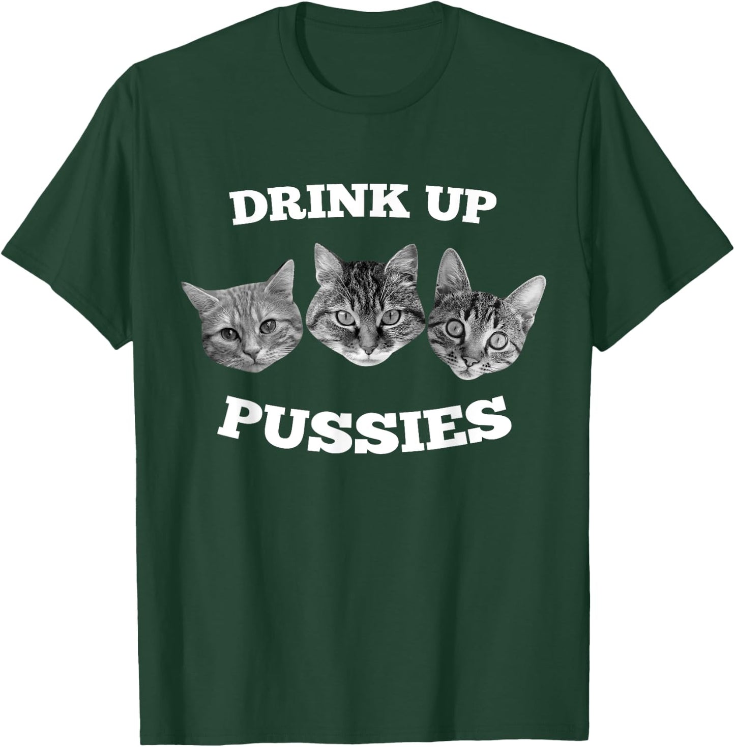 Drink Up Pussies Funny Cat Drinking T-Shirt - T-Shirt | Forest