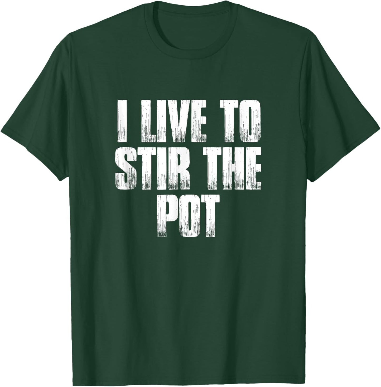 I Live To Stir The Pot Funny Pot Stirrer Holiday Gift T-Shirt - T-Shirt | Forest